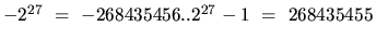 $-2^{27}\ =\ -268435456 .. 2^{27}-1\ =\ 268435455$