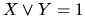 $X \vee Y = 1$