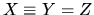 $X \equiv Y = Z$