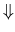 $\Downarrow$